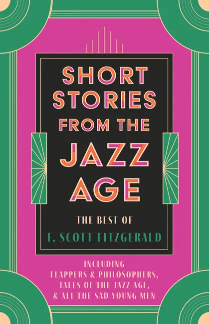 Short Stories from the Jazz Age - The Best of F. Scott Fitzgerald;Including Flappers and Philosophers, Tales of the Jazz Age, & All the Sad Young Men - Paperback