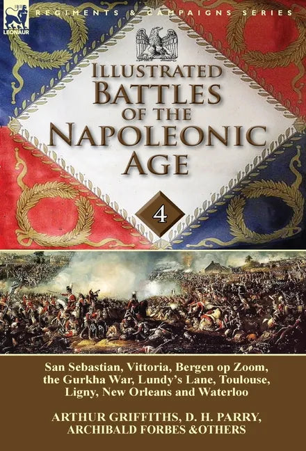 Illustrated Battles of the Napoleonic Age-Volume 4: San Sebastian, Vittoria, the Pyrenees, Bergen op Zoom, the Gurkha War, Lundy's Lane, Toulouse, Lig - Hardcover