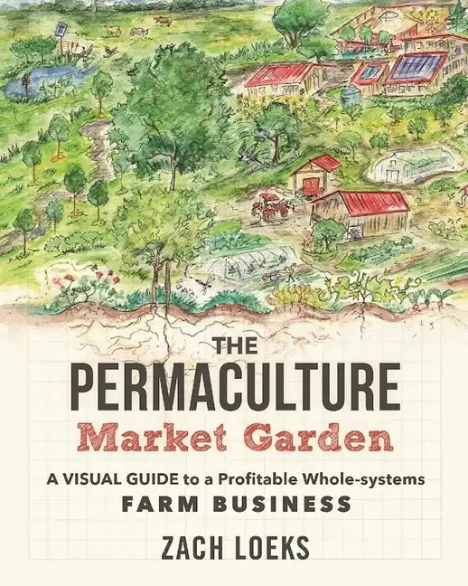 The Permaculture Market Garden: A Visual Guide to a Profitable Whole-Systems Farm Business - Paperback