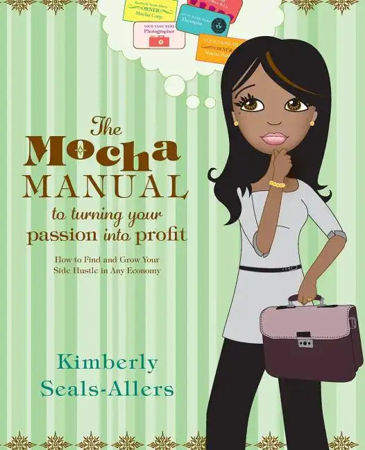 The Mocha Manual to Turning Your Passion Into Profit: How to Find and Grow Your Side Hustle in Any Economy - Paperback