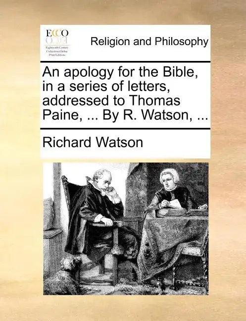 An Apology for the Bible, in a Series of Letters, Addressed to Thomas Paine, ... by R. Watson, ... - Paperback