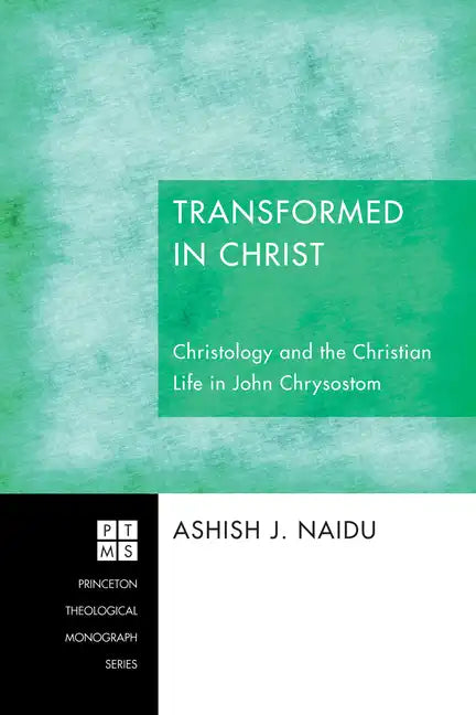 Transformed in Christ: Christology and the Christian Life in John Chrysostom - Paperback