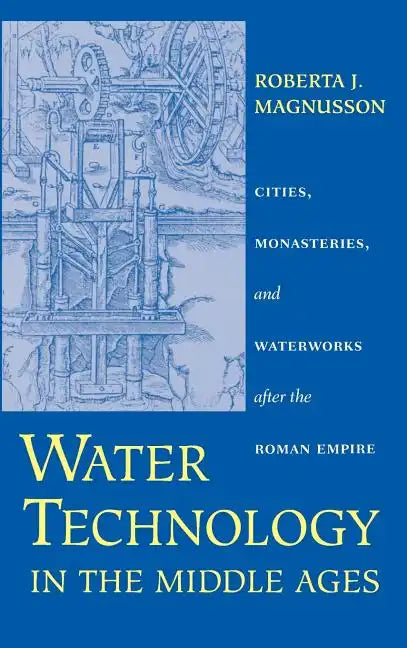 Water Technology in the Middle Ages: Cities, Monasteries, and Waterworks After the Roman Empire - Hardcover