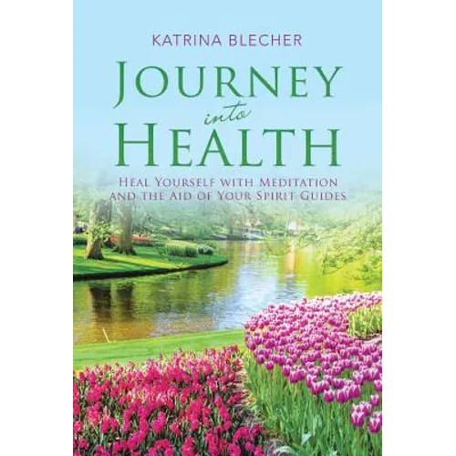Journey into Health: Heal Yourself with Meditation and the Aid of Your Spirit Guides - Hardcover