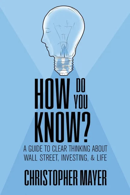 How Do You Know? A Guide to Clear Thinking About Wall Street, Investing, and Life - Paperback