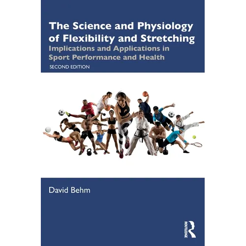 The Science and Physiology of Flexibility and Stretching: Implications and Applications in Sport Performance and Health - Paperback