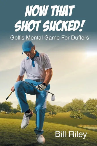 Now That Shot Sucked!: Golf's Mental Game For Duffers - Paperback