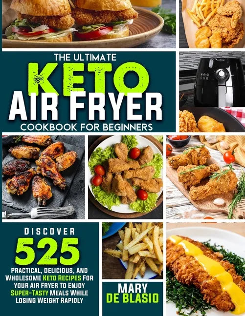 The Ultimate Keto Air Fryer Cookbook For Beginners: Discover 525 Practical, Delicious and Wholesome Recipes for Your Air Fryer to Enjoy Super-Tasty Me - Paperback