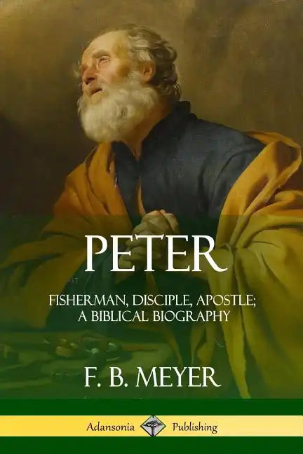 Peter: Fisherman, Disciple, Apostle; A Biblical Biography - Paperback