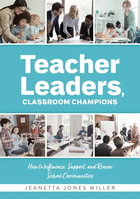 Teacher Leaders, Classroom Champions: How to Influence, Support, and Renew School Communities (Teacher-Specific Perspectives and Leadership Strategies - Paperback