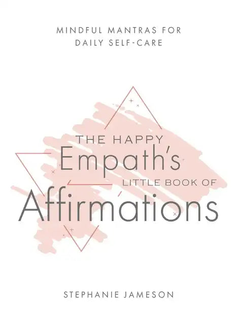 The Happy Empath's Little Book of Affirmations: Mindful Mantras for Daily Self-Care - Paperback
