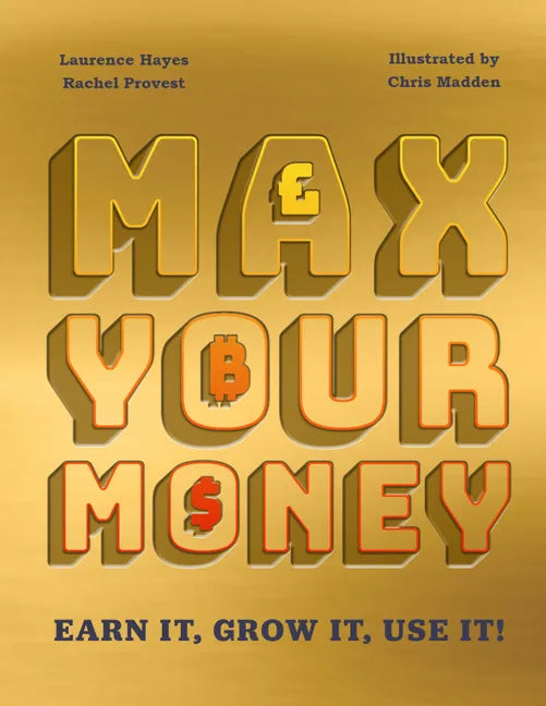 Max Your Money: Earn It, Grow It, Use It! - Hardcover
