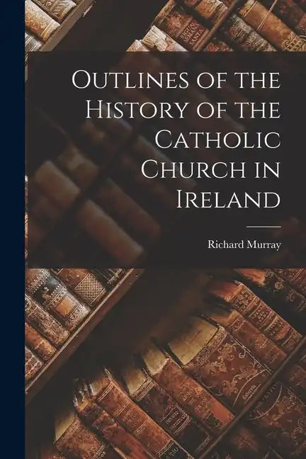Outlines of the History of the Catholic Church in Ireland - Paperback