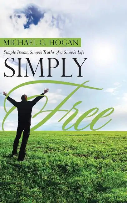 Simply Free: Simple Poems, Simple Truths of a Simple Life - Hardcover
