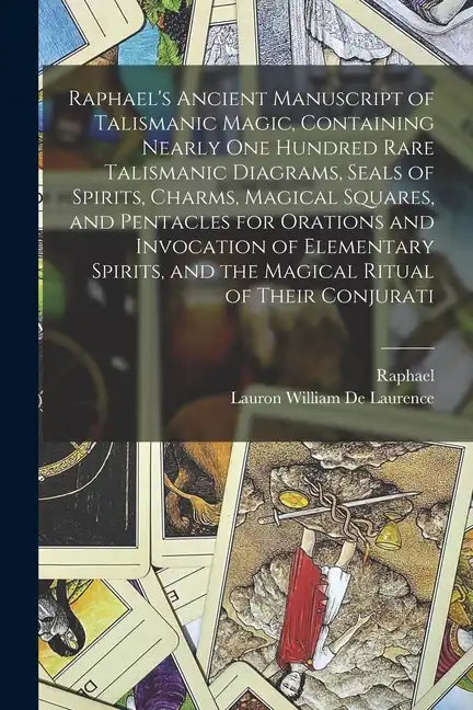 Raphael's Ancient Manuscript of Talismanic Magic, Containing Nearly one Hundred Rare Talismanic Diagrams, Seals of Spirits, Charms, Magical Squares, a - Paperback