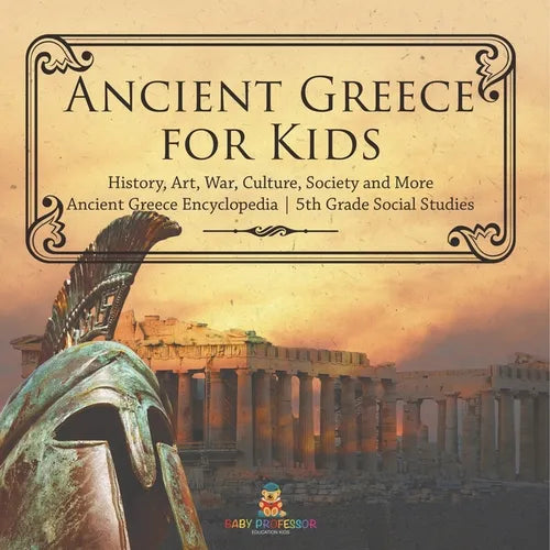 Ancient Greece for Kids - History, Art, War, Culture, Society and More Ancient Greece Encyclopedia 5th Grade Social Studies - Paperback