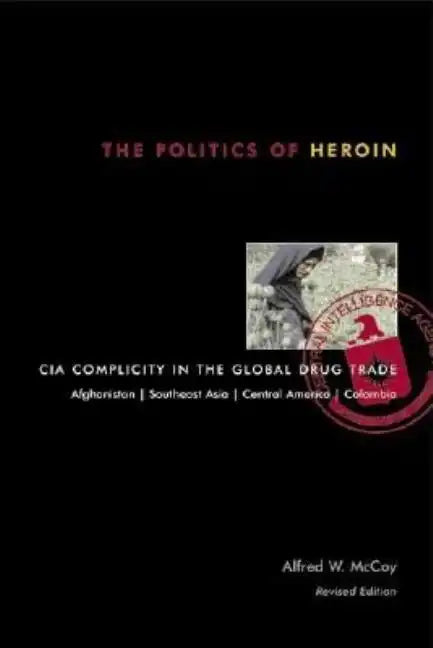 The Politics of Heroin: CIA Complicity in the Global Drug Trade - Paperback
