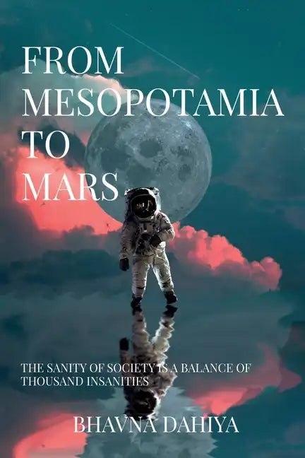 From Mesopotamia to Mars: The sanity of society is a balance of a thousand insanities. - Paperback