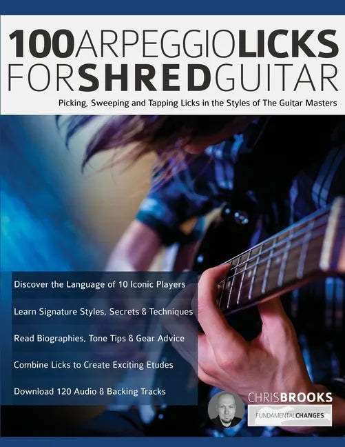 100 Arpeggio Licks for Shred Guitar: Picking, Sweeping and Tapping Licks in the Styles of The Guitar Masters - Paperback