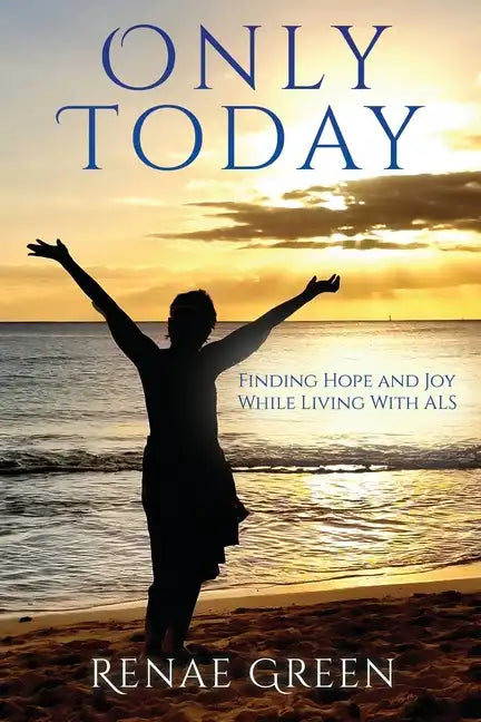 Only Today: Finding Hope and Joy While Living With ALS - Paperback