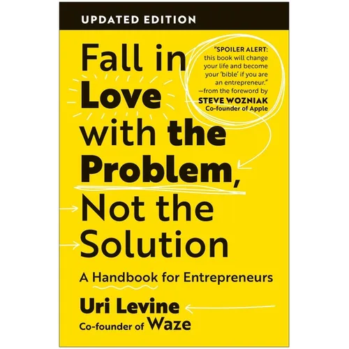 Fall in Love with the Problem, Not the Solution: A Handbook for Entrepreneurs, Updated Edition - Paperback