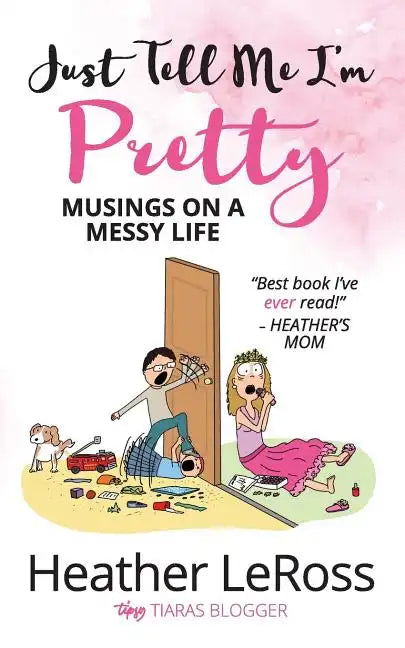 Just Tell Me I'm Pretty: Musings on A Messy Life - Paperback