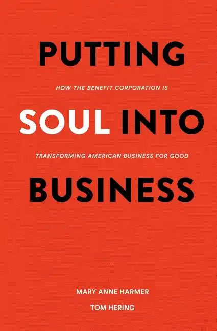 Putting Soul Into Business: How the Benefit Corporation is Transforming American Business for Good - Paperback
