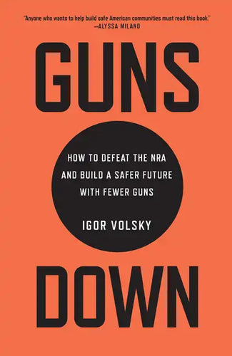 Guns Down: How to Defeat the NRA and Build a Safer Future with Fewer Guns - Hardcover