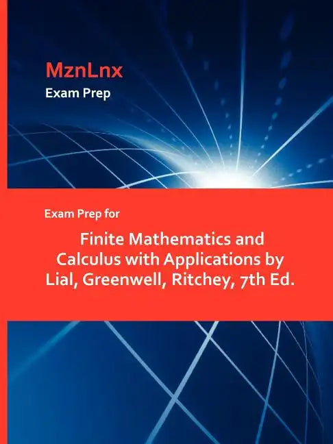Exam Prep for Finite Mathematics and Calculus with Applications by Lial, Greenwell, Ritchey, 7th Ed. - Paperback