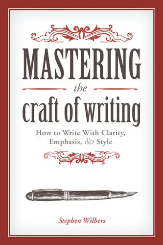 Mastering the Craft of Writing: How to Write with Clarity, Emphasis, and Style - Paperback