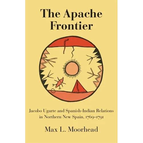 The Apache Frontier: Jacob Ugarte and Spanish-Indian Relations in Northern New Spain, 1769-1791 - Paperback