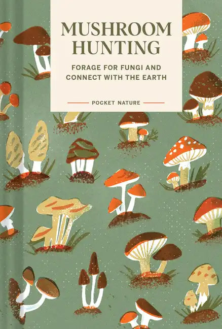 Pocket Nature: Mushroom Hunting: Forage for Fungi and Connect with the Earth - Hardcover