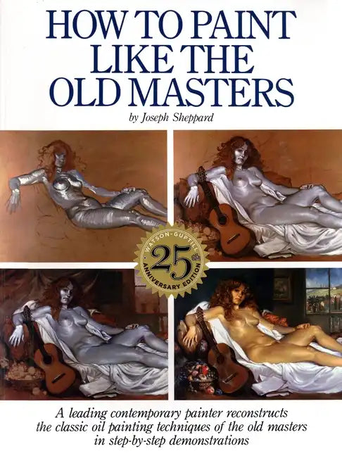 How to Paint Like the Old Masters: Watson-Guptill 25th Anniversary Edition - Paperback