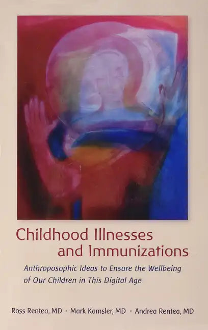 Childhood Illnesses and Immunizations: Anthroposophic Ideas to Ensure the Wellbeing of Our Children in This Digital Age - Paperback