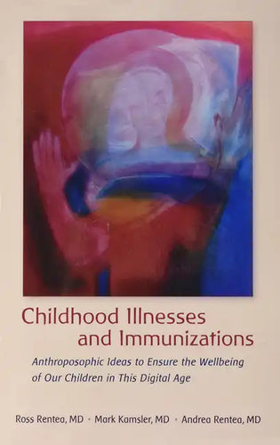 Childhood Illnesses and Immunizations: Anthroposophic Ideas to Ensure the Wellbeing of Our Children in This Digital Age - Paperback