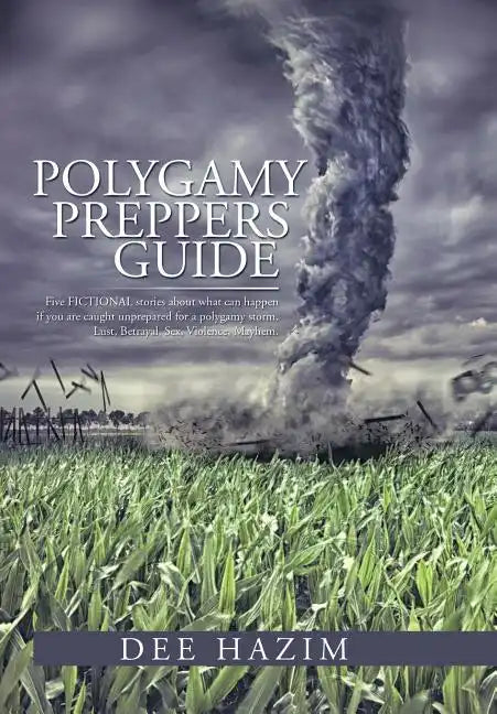 Polygamy Preppers Guide: Five Fictional Stories about What Can Happen If You Are Caught Unprepared for a Polygamy Storm. Lust, Betrayal, Sex, V - Hardcover