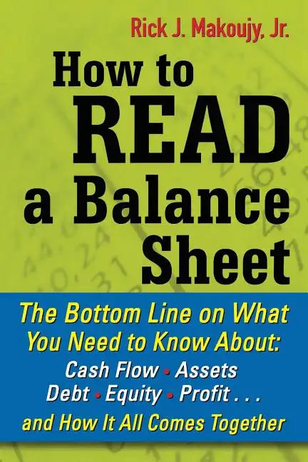 How to Read a Balance Sheet: The Bottom Line on What You Need to Know about Cash Flow, Assets, Debt, Equity, Profit...and How It All Comes Together - Paperback