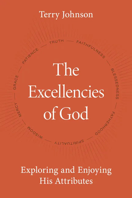 The Excellencies of God: Exploring and Enjoying His Attributes - Hardcover