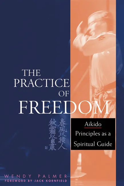 The Practice of Freedom: Aikido Principles as a Spiritual Guide - Paperback