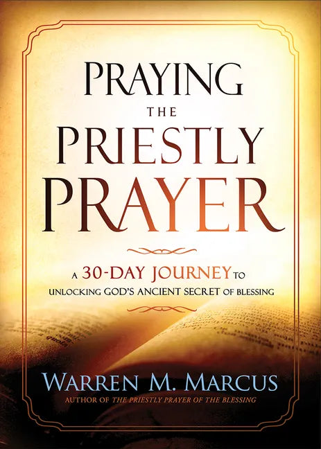 Praying the Priestly Prayer: A 30-Day Journey to Unlocking God's Ancient Secret of Blessing - Paperback