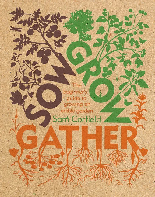 Sow Grow Gather: The Beginner's Guide to Growing an Edible Garden - Paperback
