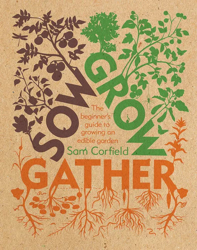 Sow Grow Gather: The Beginner's Guide to Growing an Edible Garden - Paperback