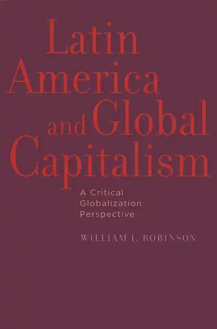 Latin America and Global Capitalism: A Critical Globalization Perspective - Paperback