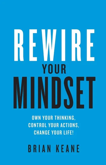 Rewire Your Mindset: Own Your Thinking, Control Your Actions, Change Your Life! - Paperback