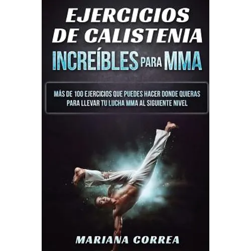 EJERCICIOS De CALISTENIA INCREIBLES PARA MMA: MAS DE 100 EJERCICIOS QUE PUEDES HACER DONDE QUIERAS PARA LLEVAR TU LUCHA MMA Al SIGUIENTE NIVEL - Paperback