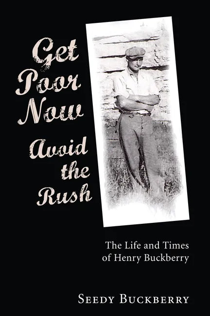 Get Poor Now, Avoid the Rush: The Life and Times of Henry Buckberry - Paperback