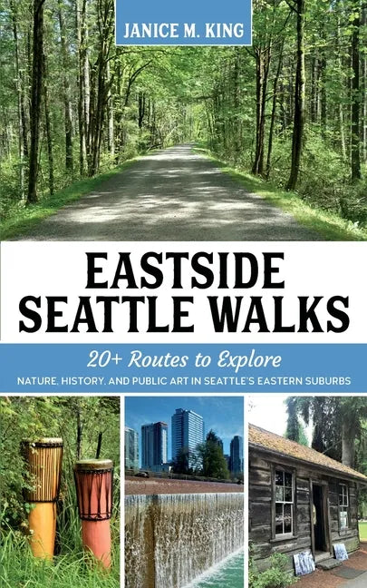 Eastside Seattle Walks: 20+ routes to explore nature, history, and public art in Seattle's eastern suburbs - Paperback