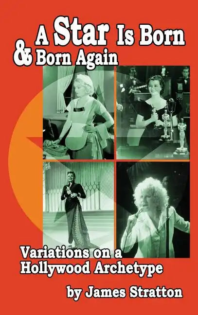 A Star Is Born and Born Again: Variations on a Hollywood Archetype (hardback) - Hardcover