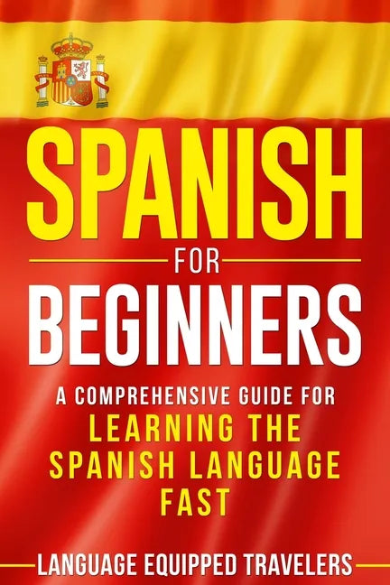 Spanish for Beginners: A Comprehensive Guide for Learning the Spanish Language Fast - Paperback