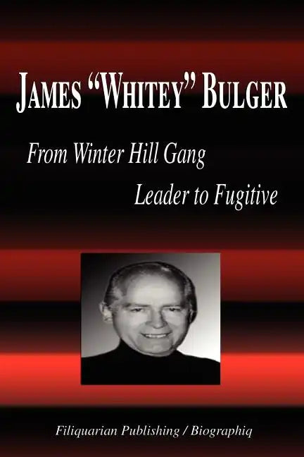 James Whitey Bulger - From Winter Hill Gang Leader to Fugitive (Biography) - Paperback